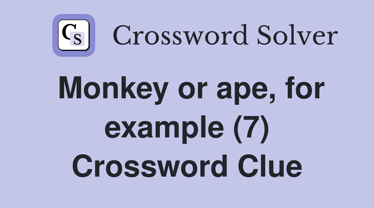 Monkey or ape, for example (7) Crossword Clue
