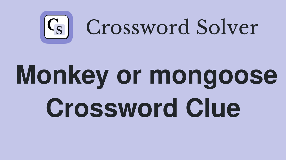 Monkey or mongoose Crossword Clue