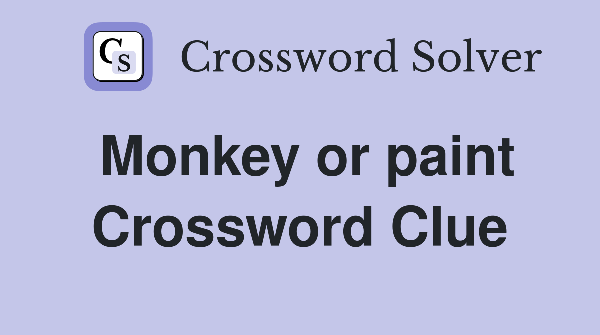 Monkey or paint Crossword Clue
