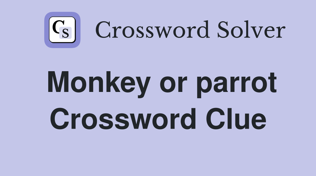 Monkey or parrot Crossword Clue