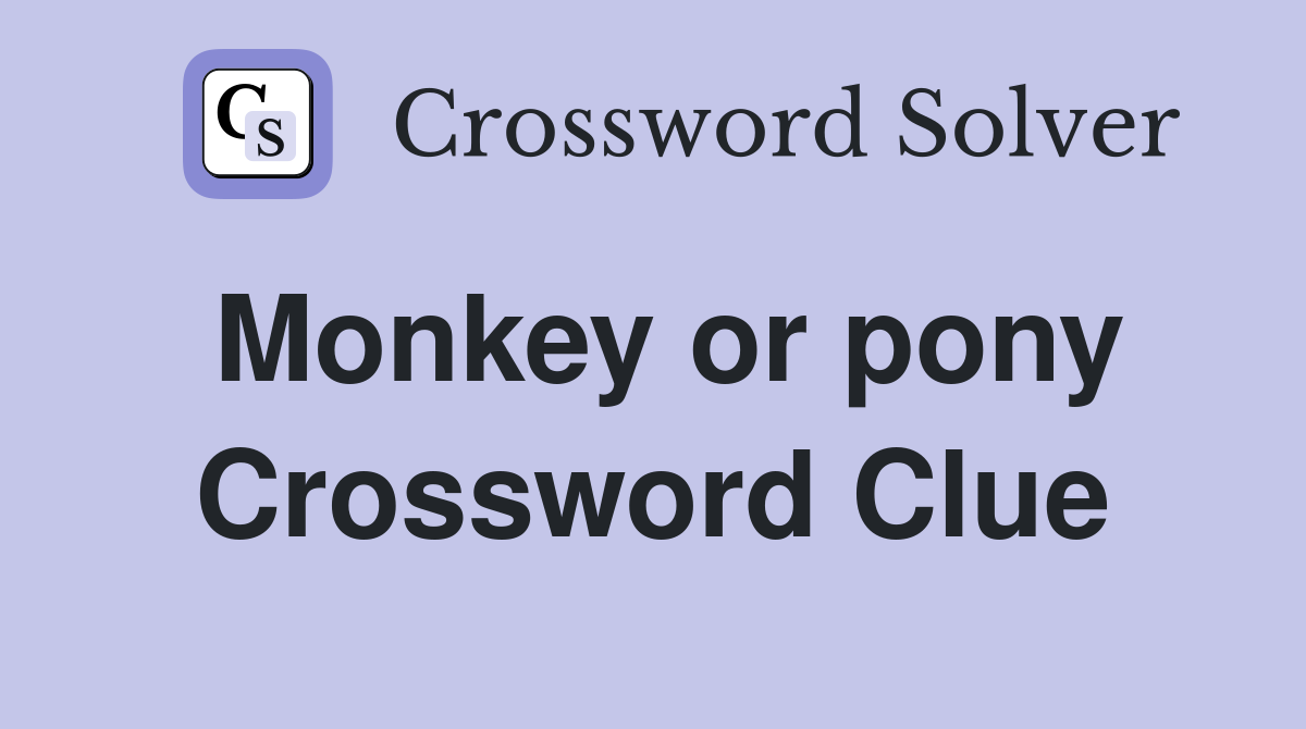 Monkey or pony Crossword Clue