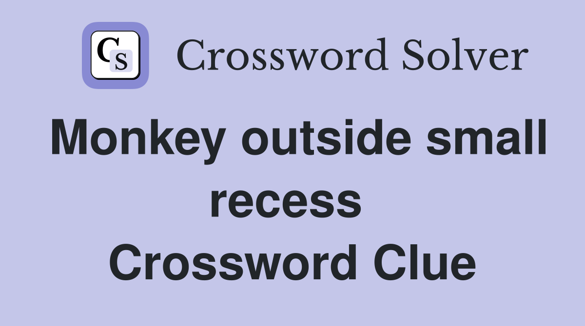 Monkey outside small recess  Crossword Clue