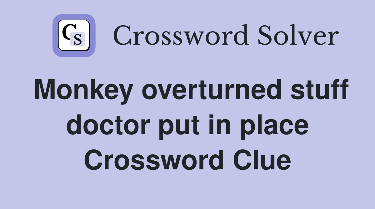 Monkey overturned stuff doctor put in place Crossword Clue