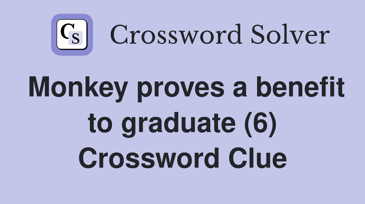 Monkey proves a benefit to graduate (6) Crossword Clue