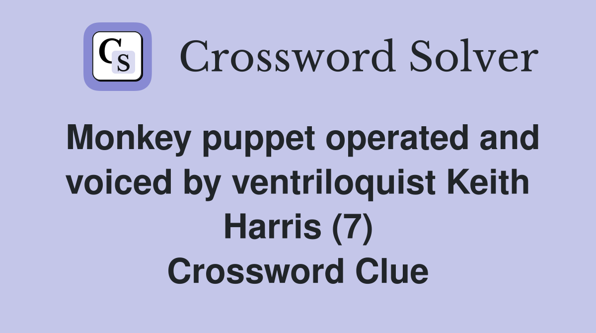 Monkey puppet operated and voiced by ventriloquist Keith Harris (7) Crossword Clue