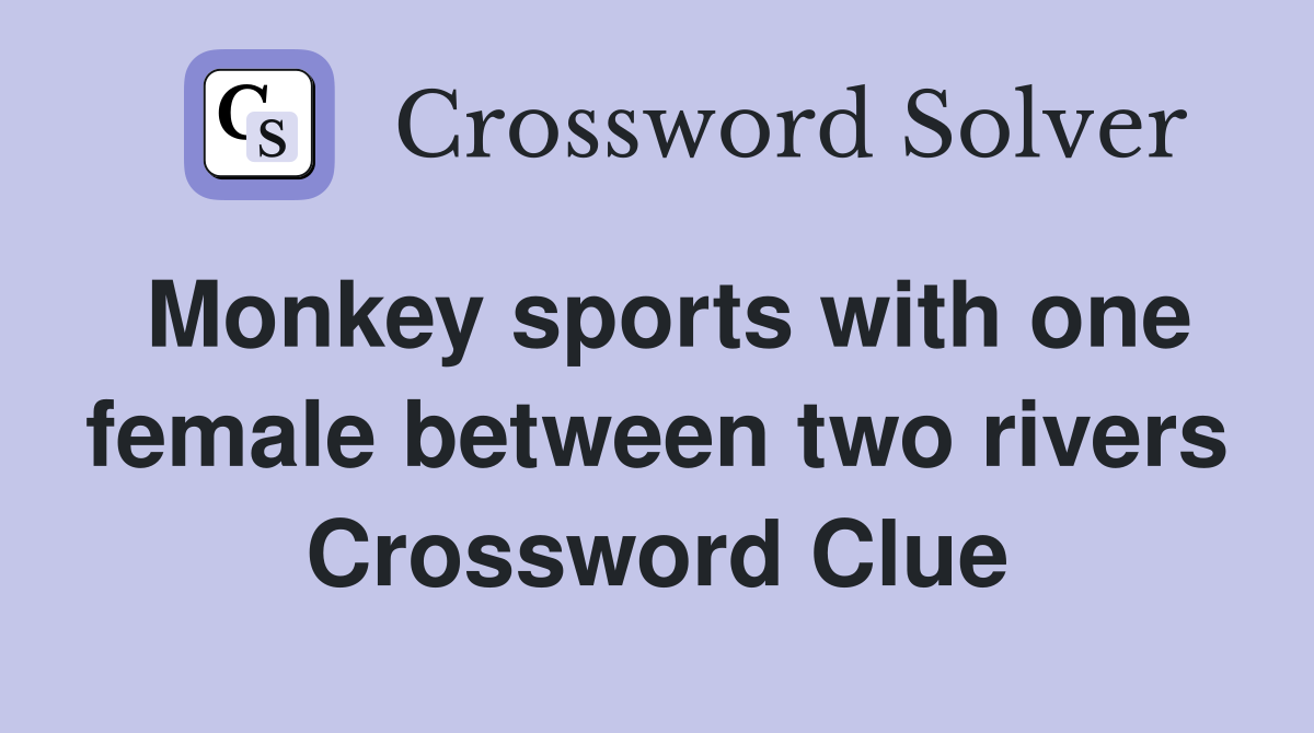 Monkey sports with one female between two rivers Crossword Clue