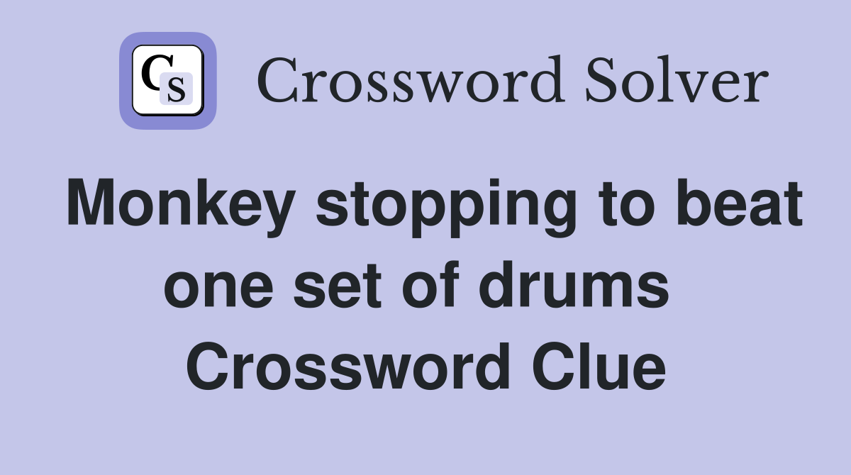 Monkey stopping to beat one set of drums  Crossword Clue
