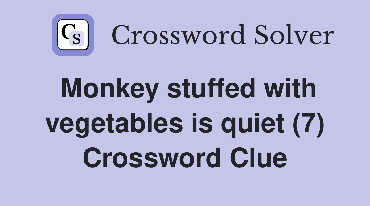 Monkey stuffed with vegetables is quiet (7) Crossword Clue