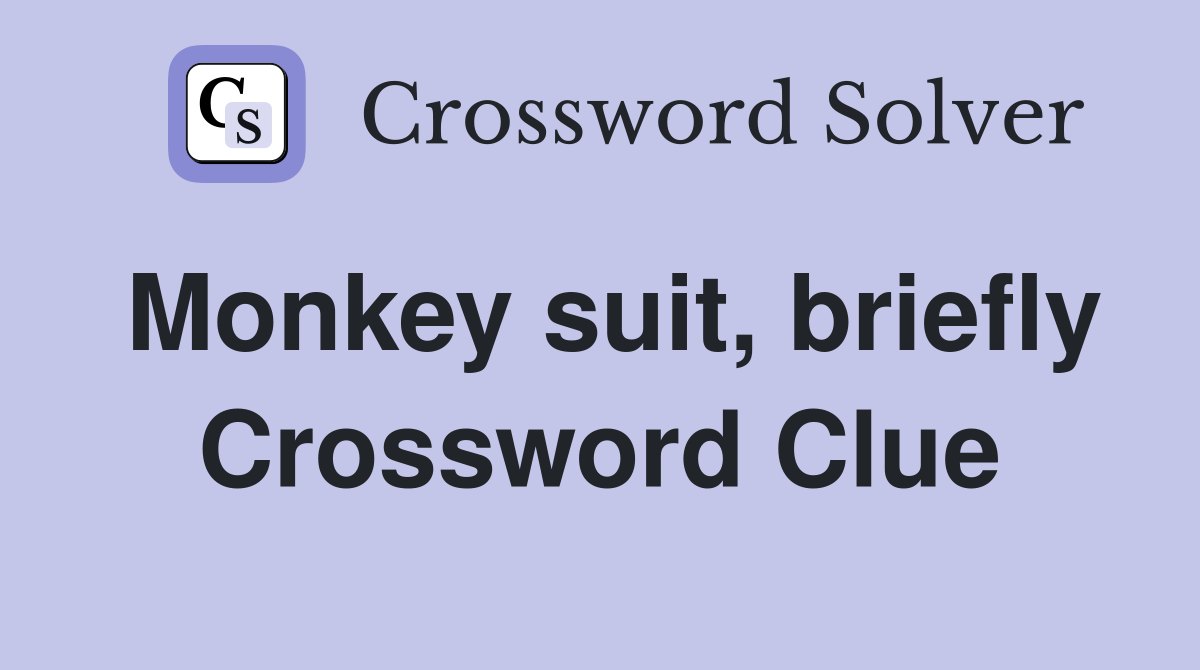 Monkey suit, briefly Crossword Clue