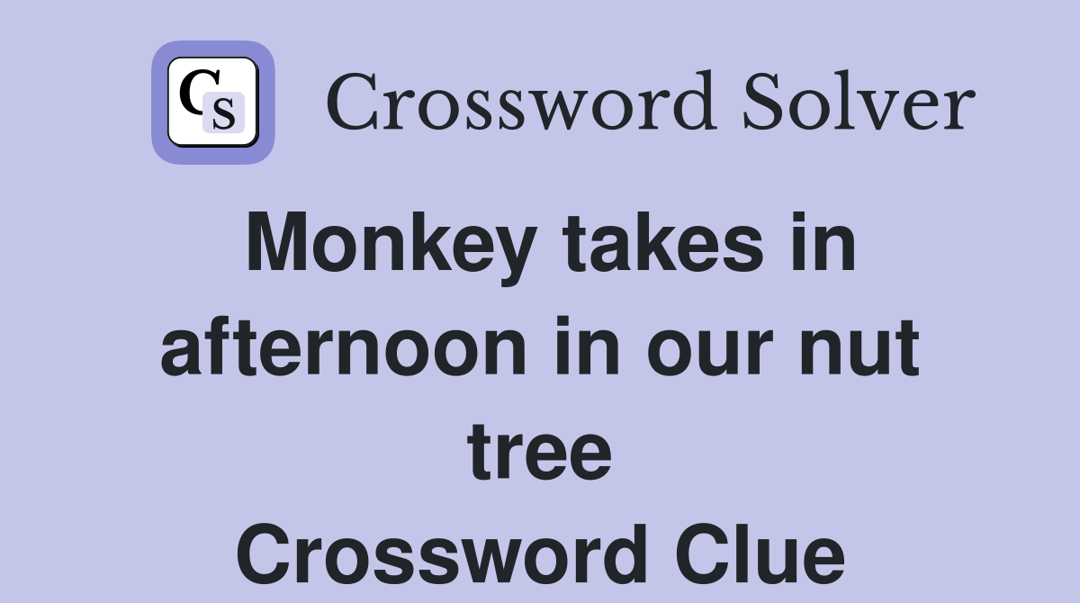 Monkey takes in afternoon in our nut tree Crossword Clue