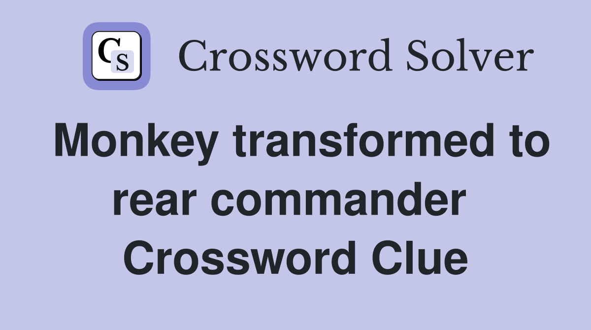 Monkey transformed to rear commander  Crossword Clue