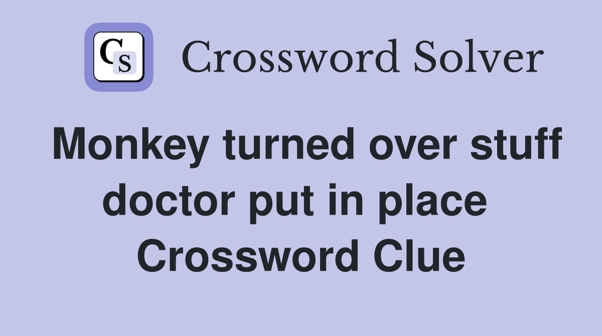 Monkey turned over stuff doctor put in place  Crossword Clue