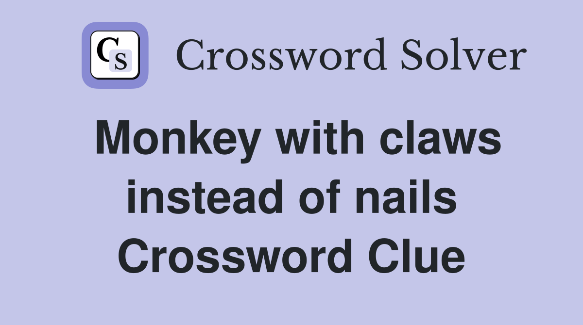 Monkey with claws instead of nails Crossword Clue
