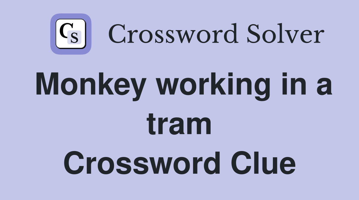 Monkey working in a tram Crossword Clue