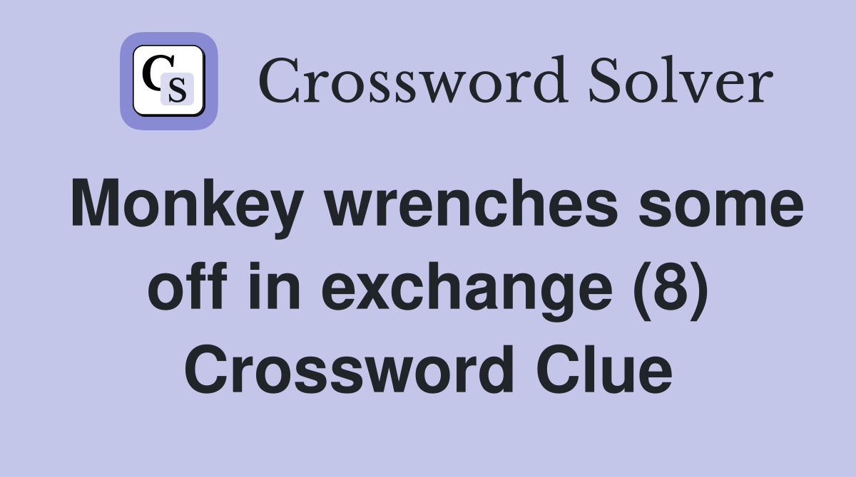 Monkey wrenches some off in exchange (8) Crossword Clue