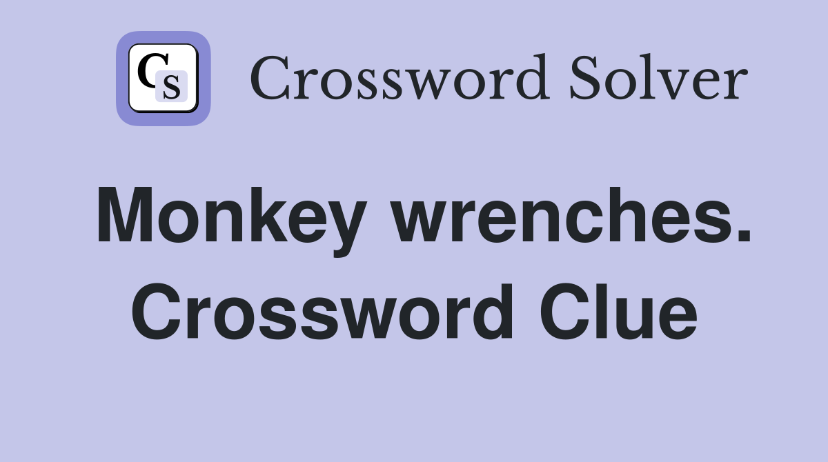 Monkey wrenches. Crossword Clue