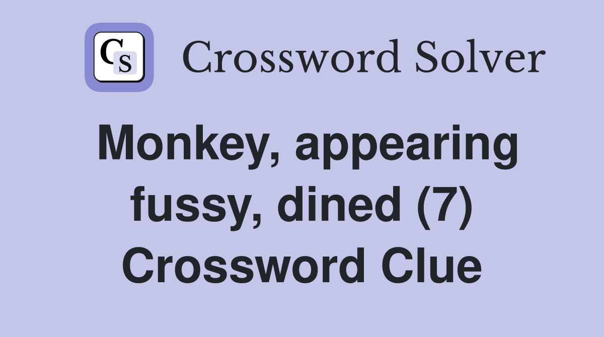 Monkey, appearing fussy, dined (7) Crossword Clue