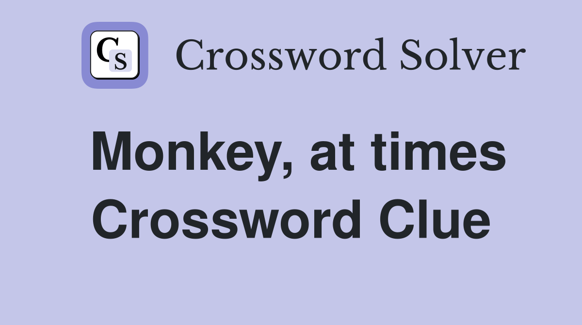 Monkey, at times Crossword Clue