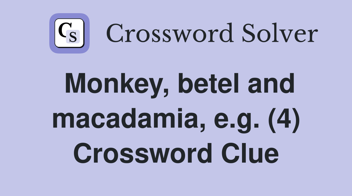 Monkey, betel and macadamia, e.g. (4) Crossword Clue