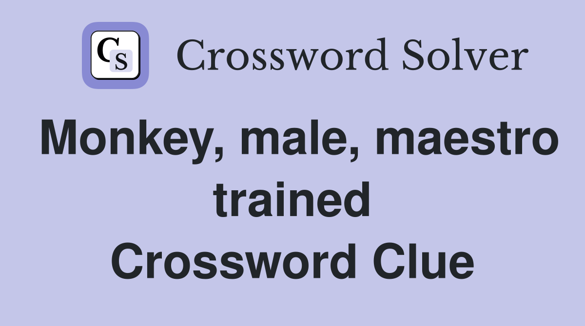 Monkey, male, maestro trained Crossword Clue
