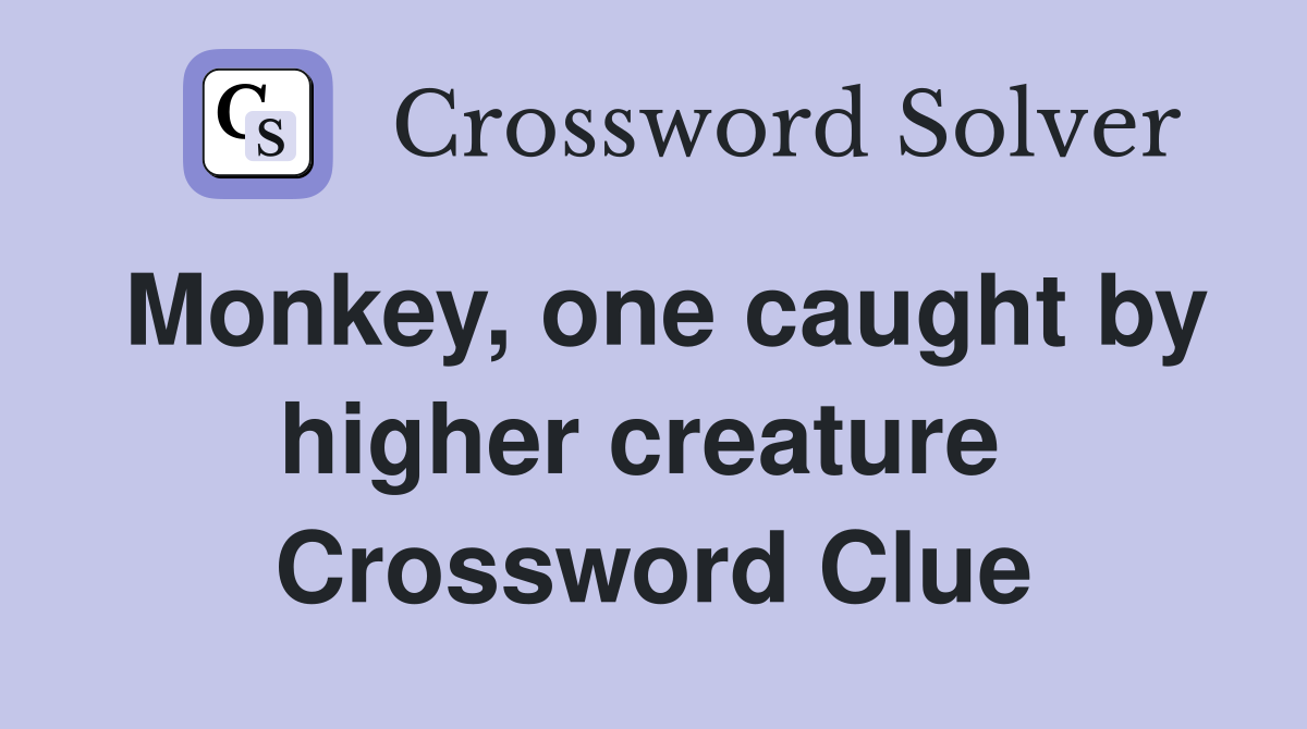 Monkey, one caught by higher creature  Crossword Clue