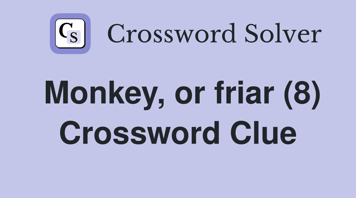 Monkey, or friar (8) Crossword Clue