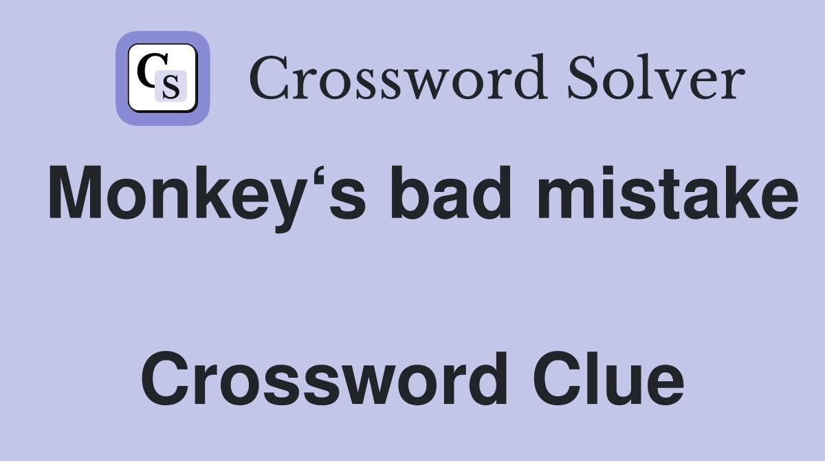 Monkey‘s bad mistake  Crossword Clue