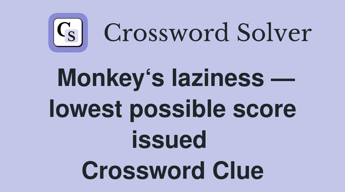 Monkey‘s laziness — lowest possible score issued  Crossword Clue