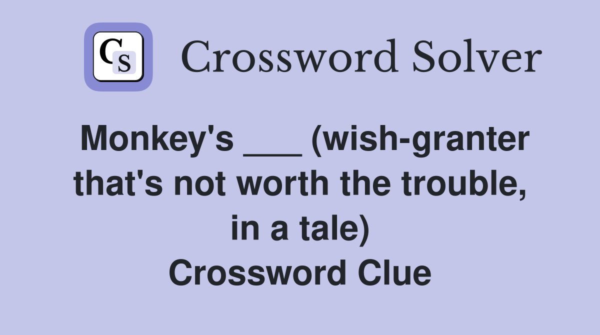 Monkey's ___ (wish-granter that's not worth the trouble, in a tale) Crossword Clue