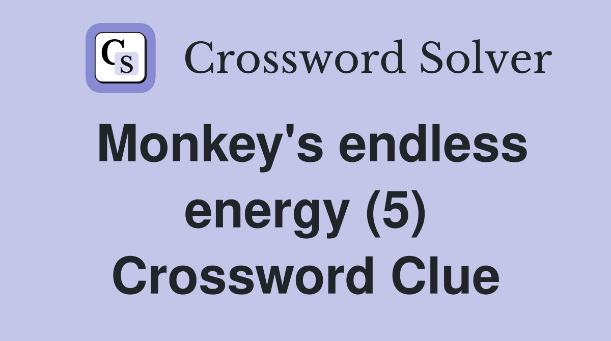 Monkey's endless energy (5) Crossword Clue