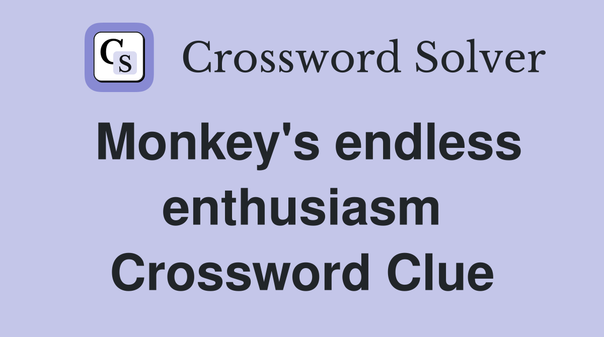 Monkey's endless enthusiasm Crossword Clue