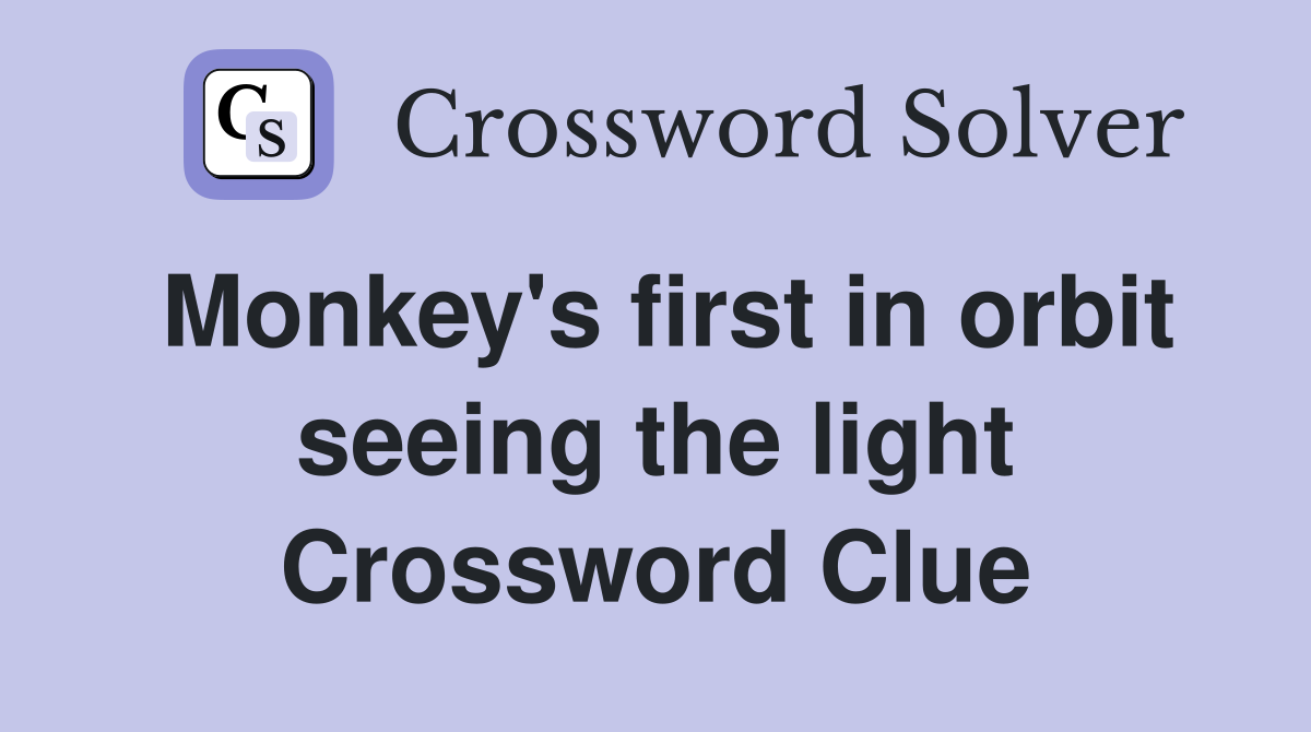 Monkey's first in orbit seeing the light Crossword Clue