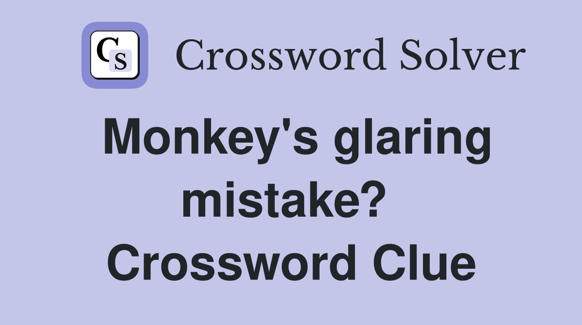 Monkey's glaring mistake?  Crossword Clue