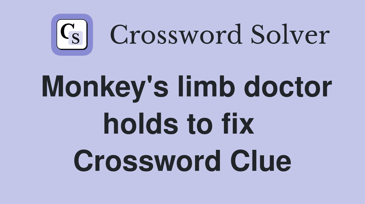 Monkey's limb doctor holds to fix  Crossword Clue