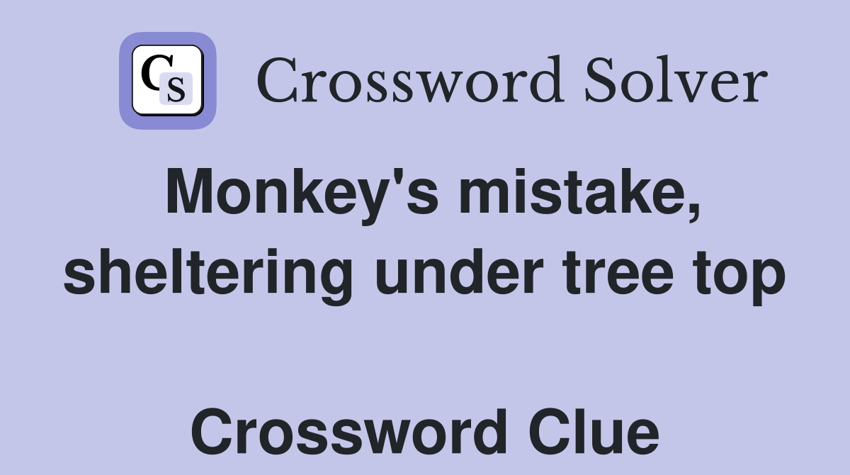 Monkey's mistake, sheltering under tree top  Crossword Clue