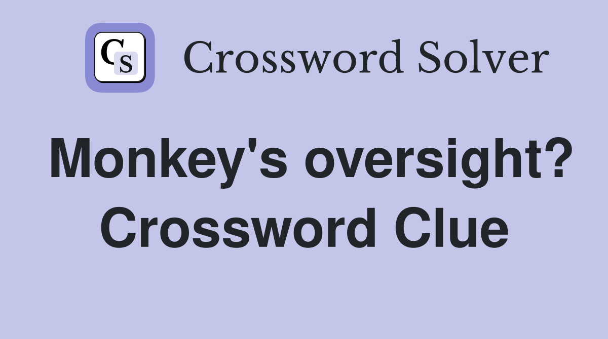 Monkey's oversight? Crossword Clue