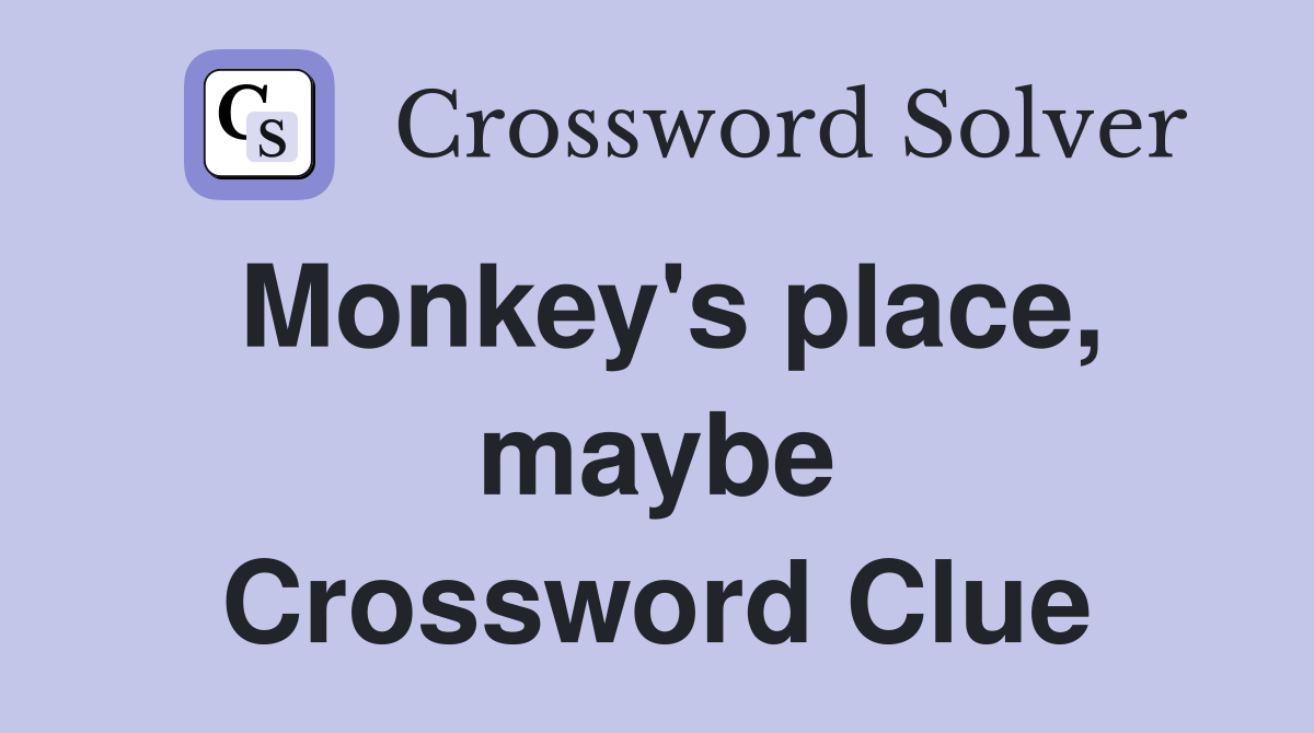 Monkey's place, maybe Crossword Clue