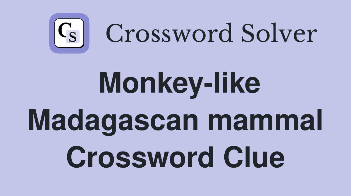 Monkey-like Madagascan mammal Crossword Clue