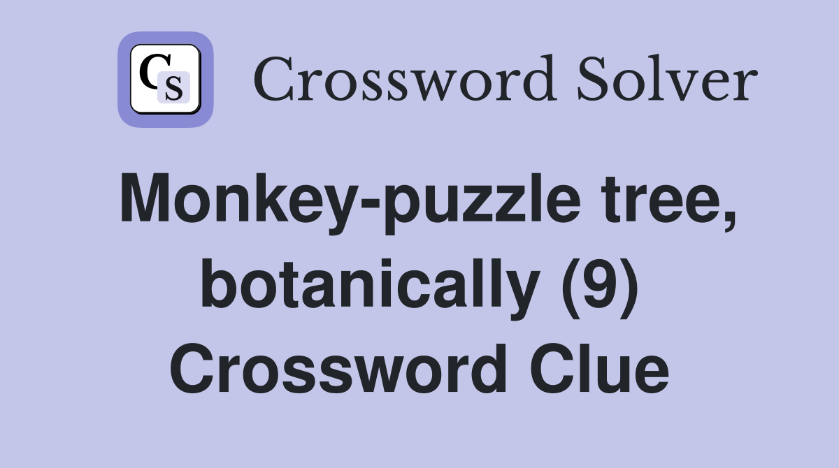 Monkey-puzzle tree, botanically (9) Crossword Clue