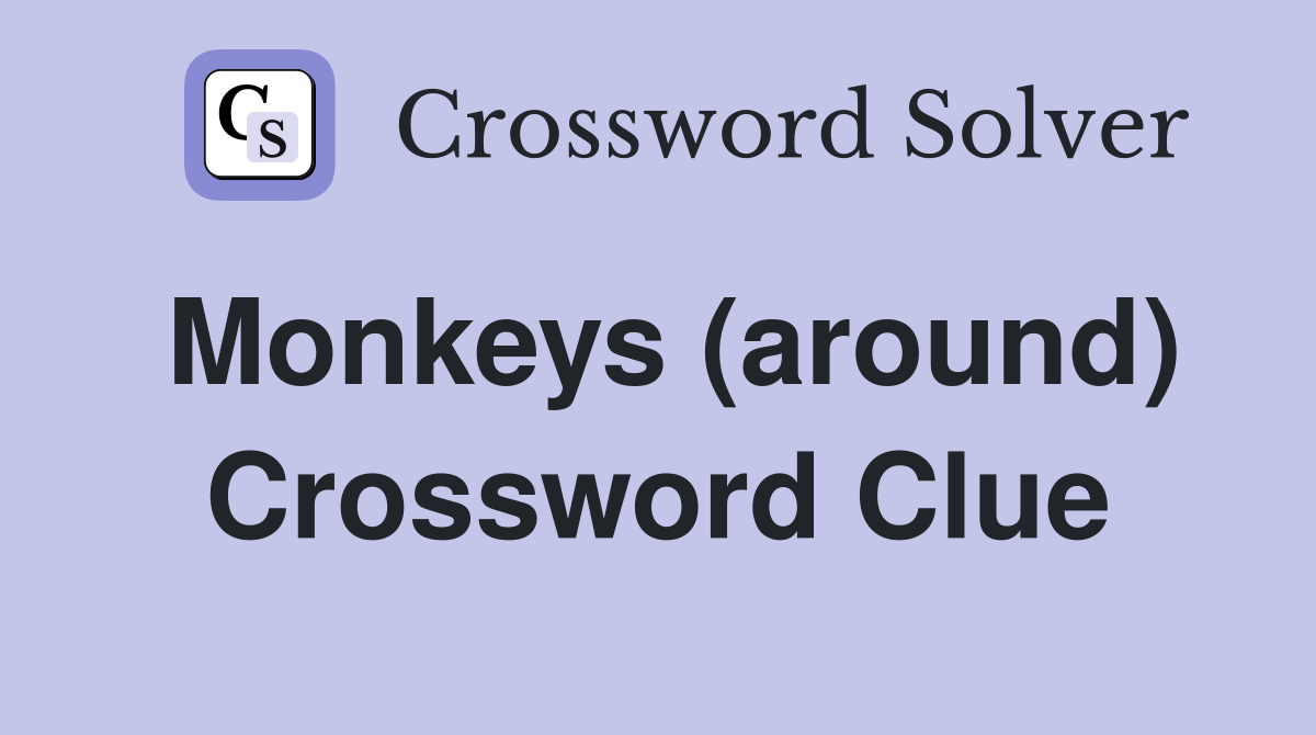 Monkeys (around) Crossword Clue