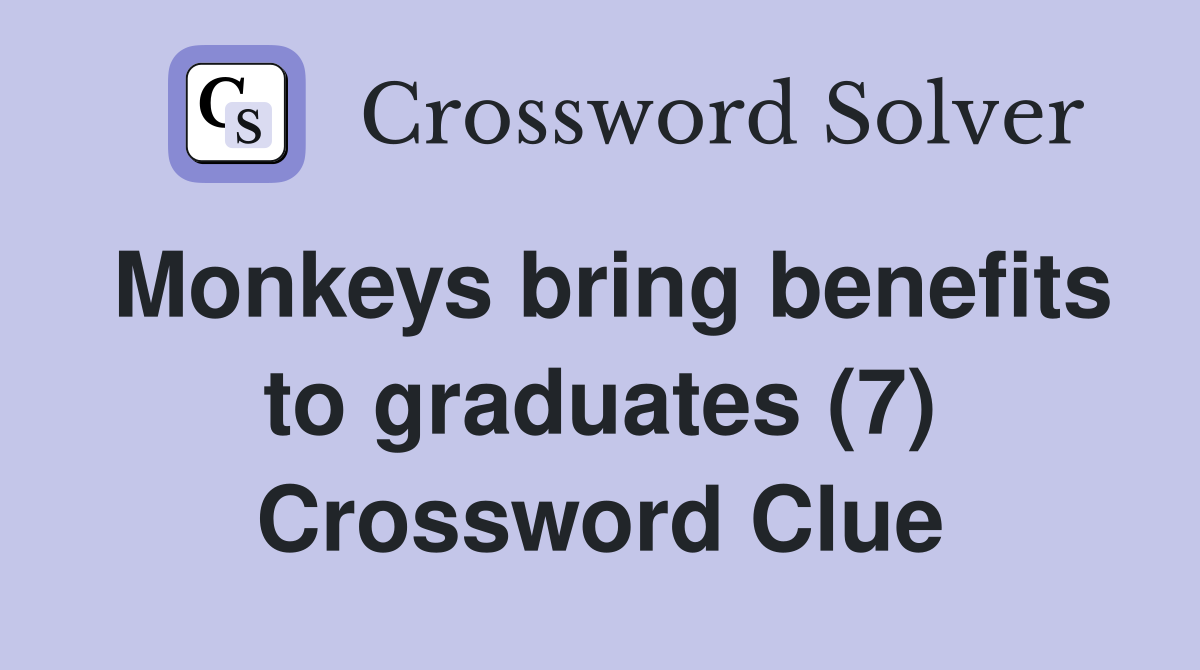 Monkeys bring benefits to graduates (7) Crossword Clue