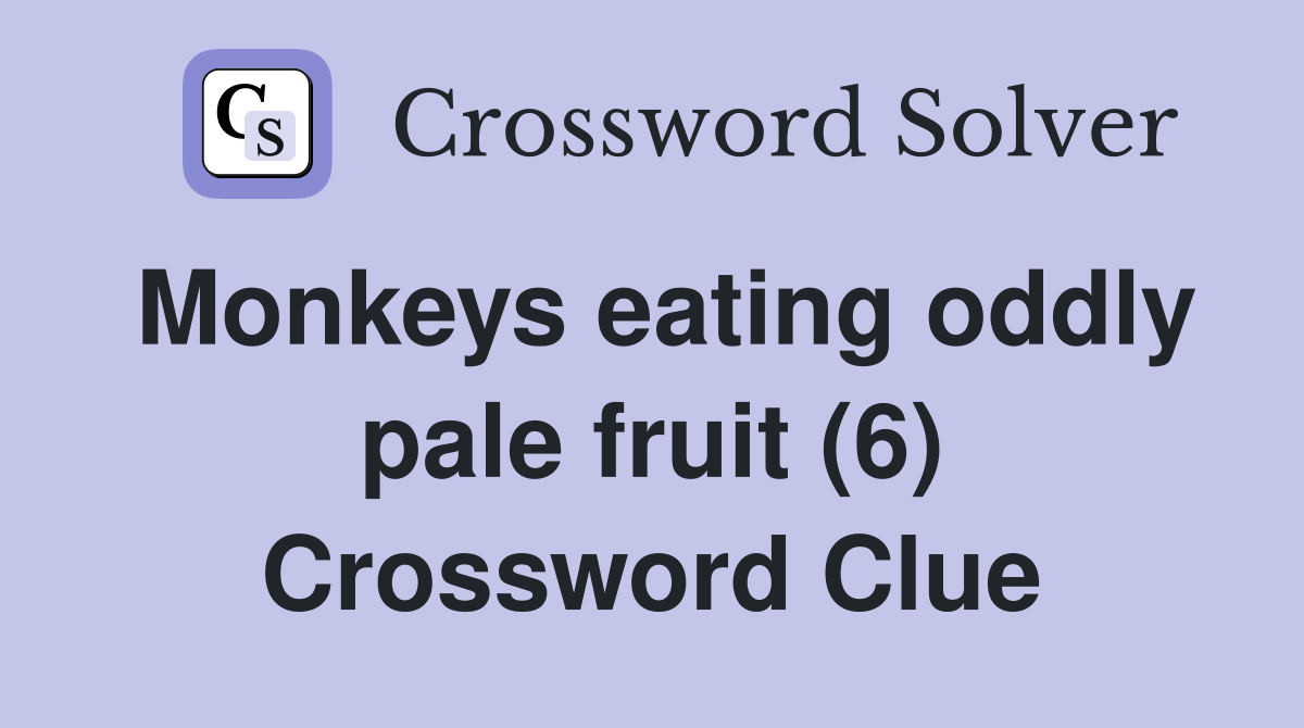 Monkeys eating oddly pale fruit (6) Crossword Clue