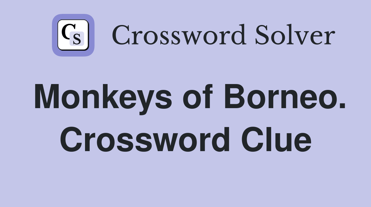 Monkeys of Borneo. Crossword Clue