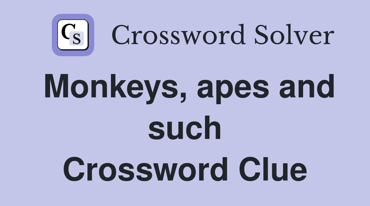 Monkeys, apes and such Crossword Clue