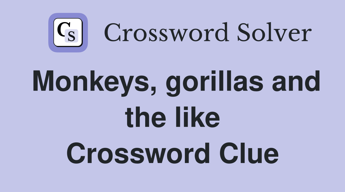 Monkeys, gorillas and the like Crossword Clue