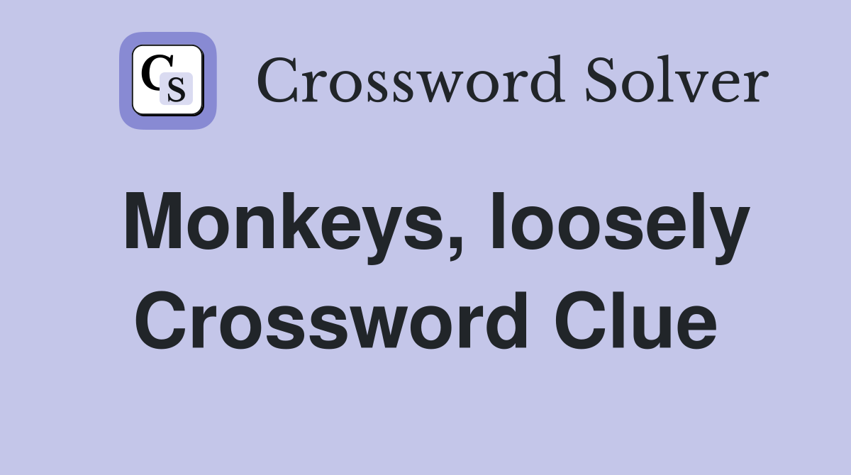 Monkeys, loosely Crossword Clue