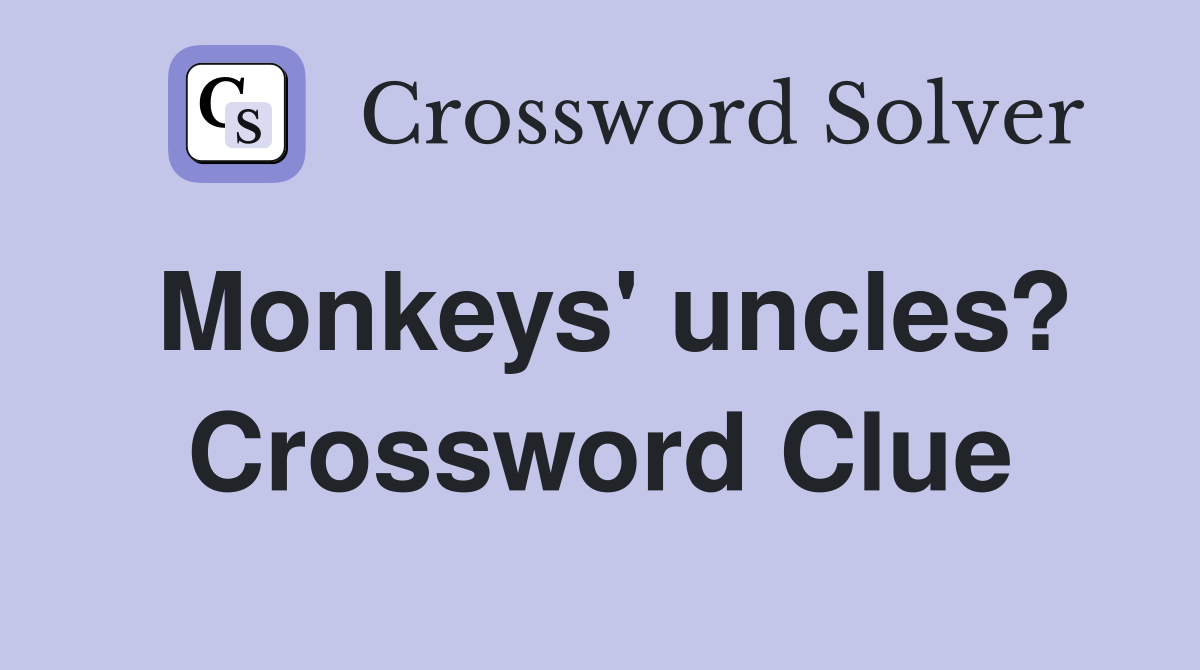 Monkeys' uncles? Crossword Clue