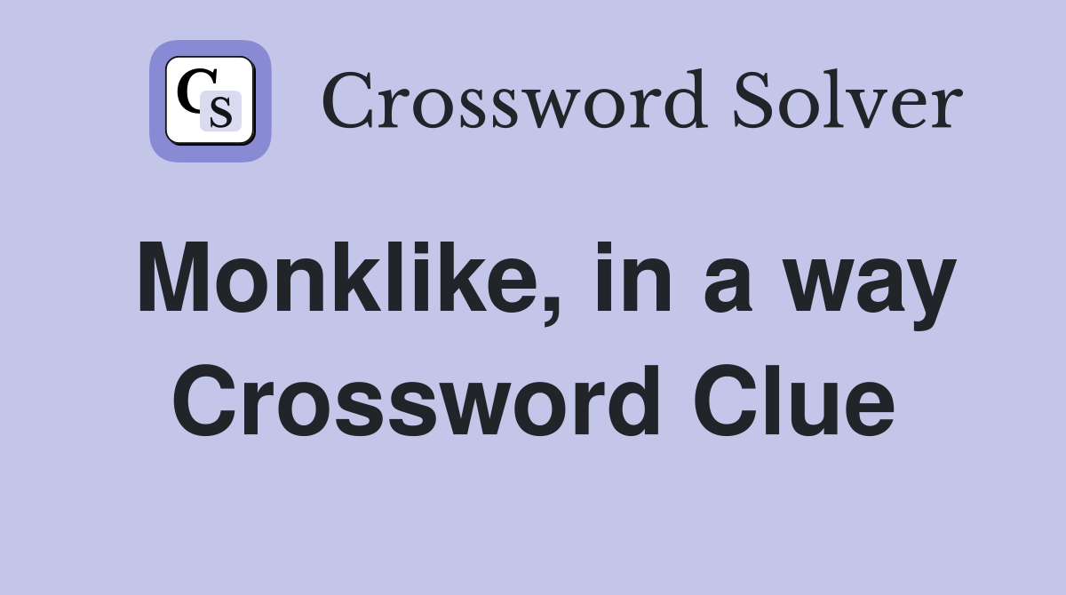 Monklike, in a way Crossword Clue