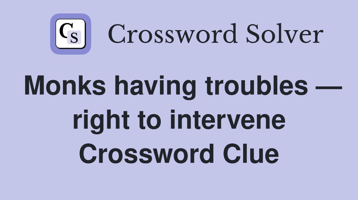 Monks having troubles — right to intervene Crossword Clue