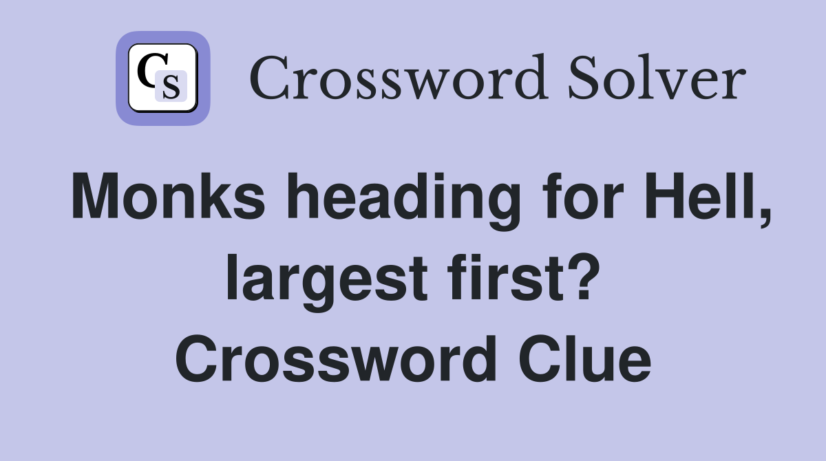 Monks heading for Hell, largest first? Crossword Clue
